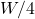 W / 4