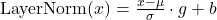 \text{LayerNorm}(x) = \frac{x - \mu}{\sigma} \cdot g + b