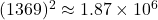 (1369)^2 \approx 1.87 \times 10^6