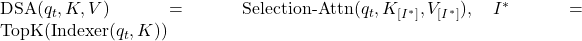 \text{DSA}(q_t, K, V) = \text{Selection-Attn}(q_t, K_{[I^*]}, V_{[I^*]}), \quad I^* = \text{TopK}\!\left(\text{Indexer}(q_t, K)\right)