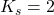 K_s = 2