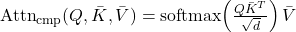 \text{Attn}_{\text{cmp}}(Q, \bar{K}, \bar{V}) = \text{softmax}\!\left(\frac{Q \bar{K}^T}{\sqrt{d}}\right) \bar{V}