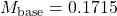 M_\text{base} = 0.1715