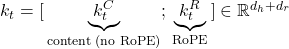 k_t = [\,\underbrace{k_t^C}_{\text{content (no RoPE)}};\, \underbrace{k_t^R}_{\text{RoPE}}\,] \in \mathbb{R}^{d_h + d_r}