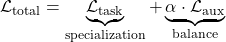\mathcal{L}_{\text{total}} = \underbrace{\mathcal{L}_{\text{task}}}_{\text{specialization}} + \underbrace{\alpha \cdot \mathcal{L}_{\text{aux}}}_{\text{balance}}