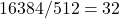 16384 / 512 = 32&times;