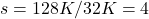 s = 128K / 32K = 4