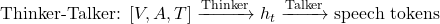 \text{Thinker-Talker: } [V, A, T] \xrightarrow{\text{Thinker}} h_t \xrightarrow{\text{Talker}} \text{speech tokens}