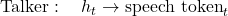 \text{Talker}: \quad h_t \rightarrow \text{speech token}_t