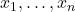 x_1, \ldots, x_n