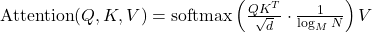 \text{Attention}(Q, K, V) = \text{softmax}\left(\frac{QK^T}{\sqrt{d}} \cdot \frac{1}{\log_M N}\right) V