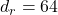 d_r = 64