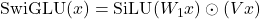 \text{SwiGLU}(x) = \text{SiLU}(W_1 x) \odot (V x)