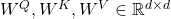 W^Q, W^K, W^V \in \mathbb{R}^{d \times d}