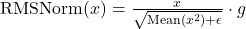 \text{RMSNorm}(x) = \frac{x}{\sqrt{\text{Mean}(x^2) + \epsilon}} \cdot g